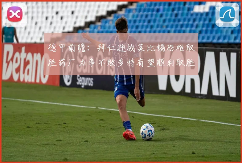 德甲前瞻：拜仁迎战莱比锡恐难取胜药厂力争不败多特有望顺利取胜