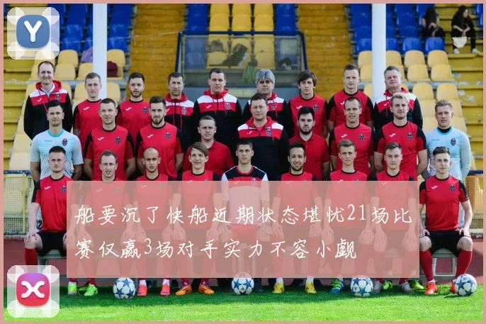 船要沉了快船近期状态堪忧21场比赛仅赢3场对手实力不容小觑