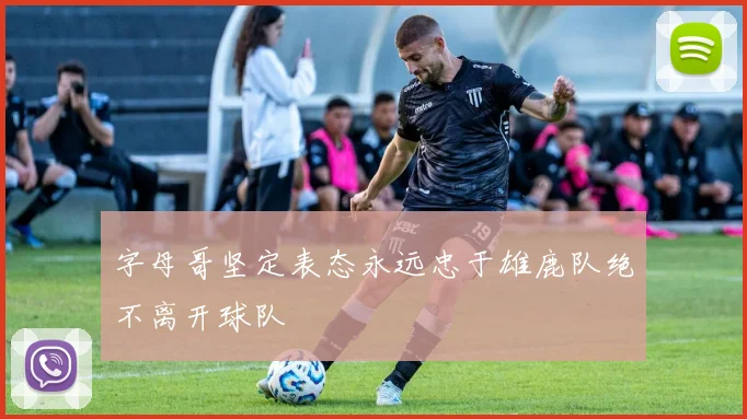 字母哥坚定表态永远忠于雄鹿队绝不离开球队